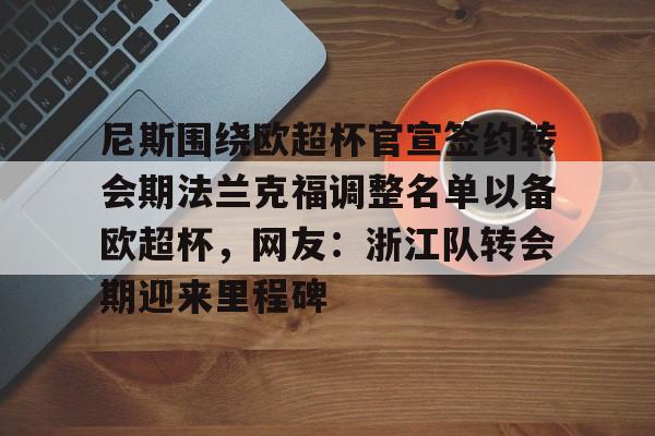 开元体育- 尼斯围绕欧超杯官宣签约转会期法兰克福调整名单以备欧超杯，网友：浙江队转会期迎来里程碑